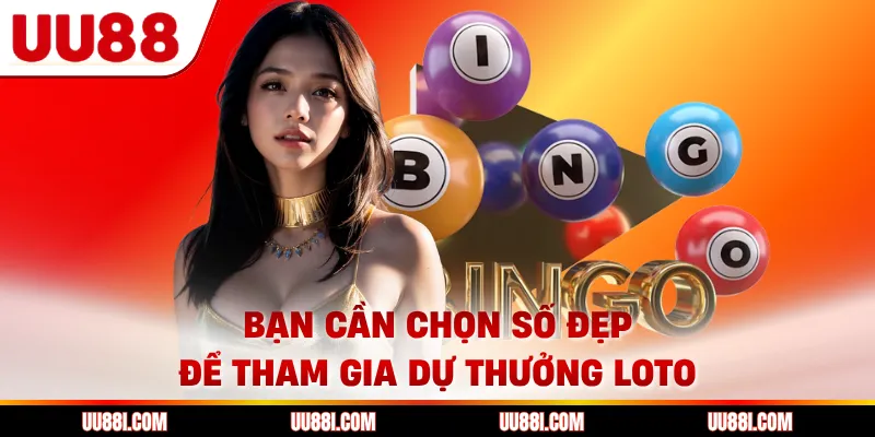 Bạn cần chọn số đẹp để tham gia dự thưởng loto