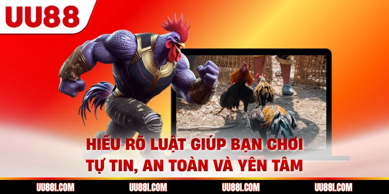 Hiểu rõ luật giúp bạn chơi tự tin, an toàn và yên tâm