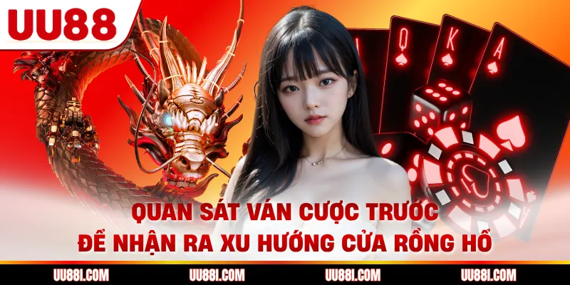 Quan sát ván cược trước để nhận ra xu hướng cửa Rồng hổ