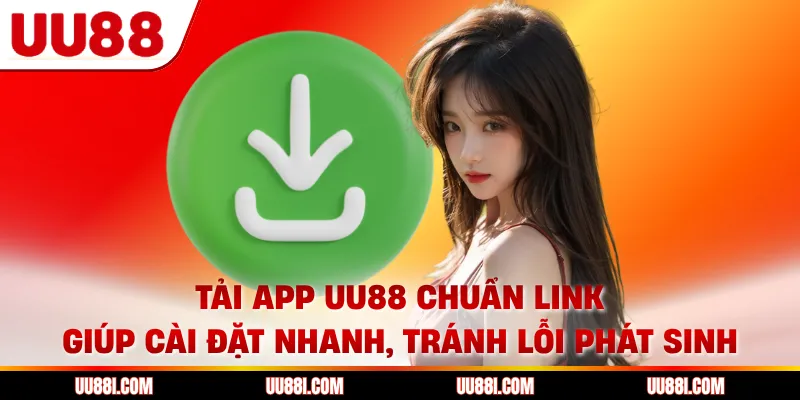 Tải app UU88 chuẩn link giúp cài đặt nhanh, tránh lỗi phát sinh