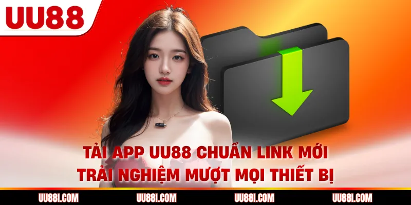 Tải App UU88 Chuẩn Link Mới, Trải Nghiệm Mượt Mọi Thiết Bị
